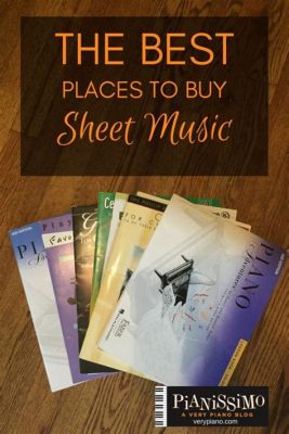 Where to Buy Sheet Music Near Me: A Detailed Guide with FAQs